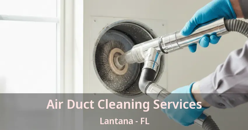 Air Duct Cleaning Services Lantana - FL Air Duct Cleaning Services Lantana - FL