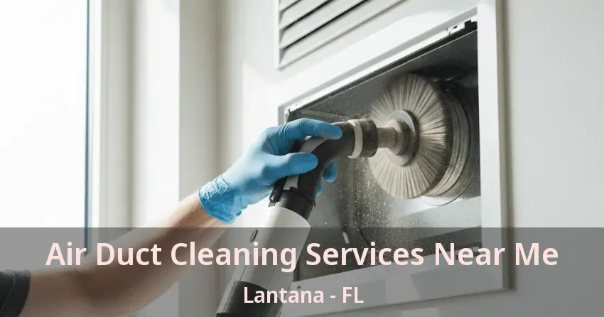 Air Duct Cleaning Services Near Me Lantana - FL