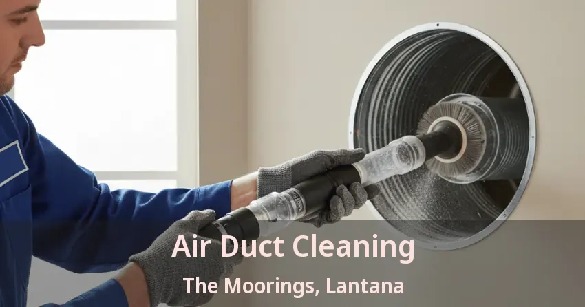 Air Duct Cleaning The Moorings, Lantana - FL