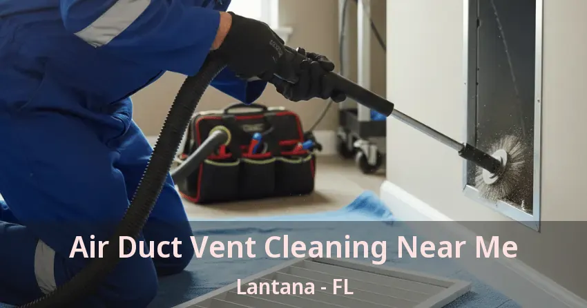 Air Duct Vent Cleaning Near Me Lantana - FL