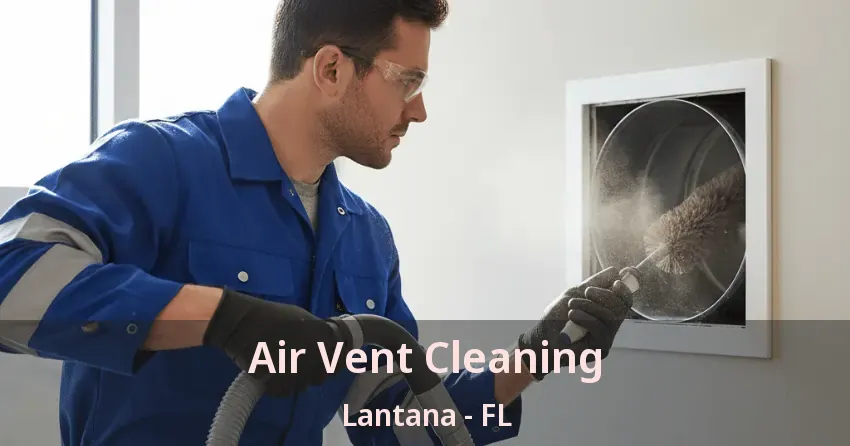 Air Vent Cleaning Lantana - FL
