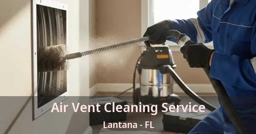Air Vent Cleaning Service Lantana - FL Air Vent Cleaning Service Lantana - FL