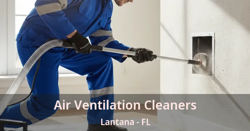 Air Ventilation Cleaners Lantana - FL Air Ventilation Cleaners Lantana - FL