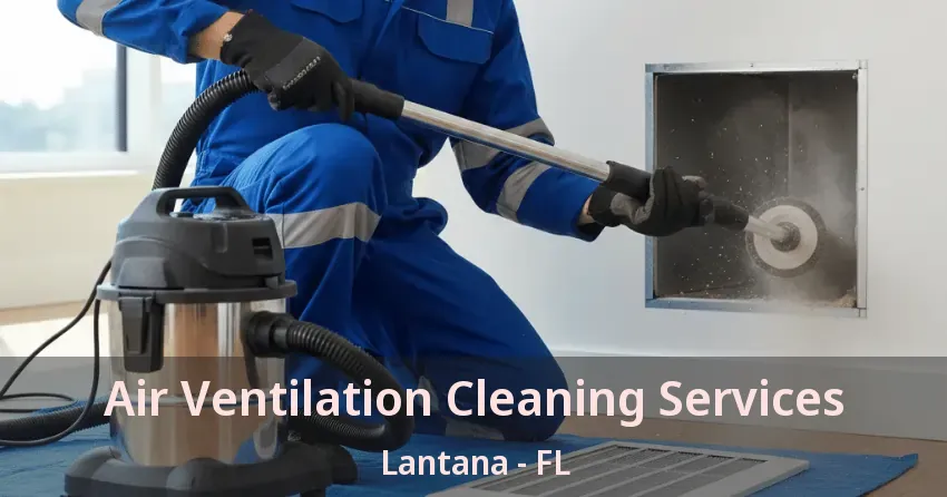 Air Ventilation Cleaning Services Lantana - FL