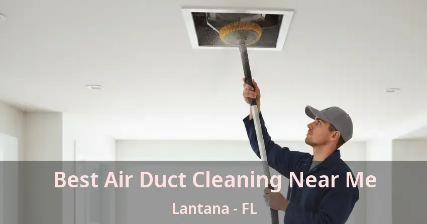 Best Air Duct Cleaning Near Me Lantana - FL Best Air Duct Cleaning Near Me Lantana - FL