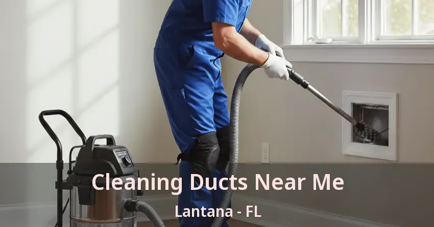 Cleaning Ducts Near Me Lantana - FL