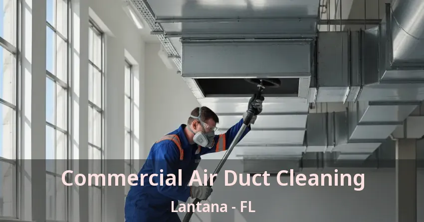 Commercial Air Duct Cleaning Lantana - FL Commercial Air Duct Cleaning Lantana - FL
