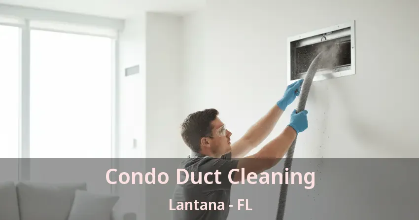 Condo Duct Cleaning Lantana - FL