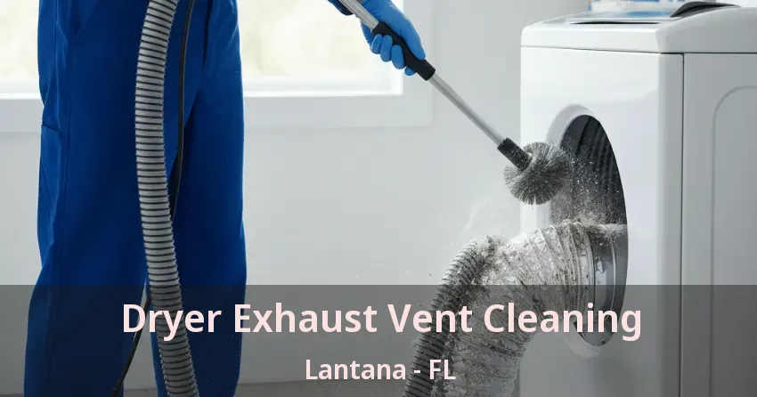 Dryer Exhaust Vent Cleaning Lantana - FL Dryer Exhaust Vent Cleaning Lantana - FL