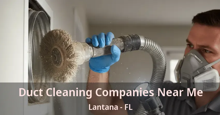 Duct Cleaning Companies Near Me Lantana - FL
