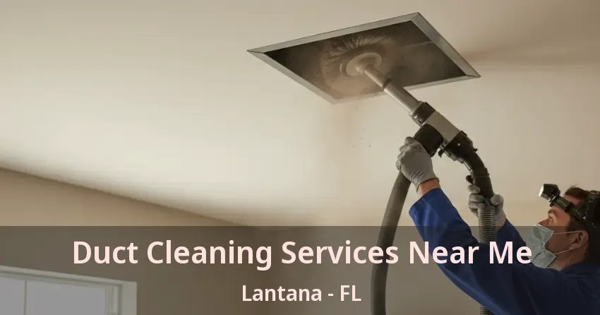 Duct Cleaning Services Near Me Lantana - FL Duct Cleaning Services Near Me Lantana - FL