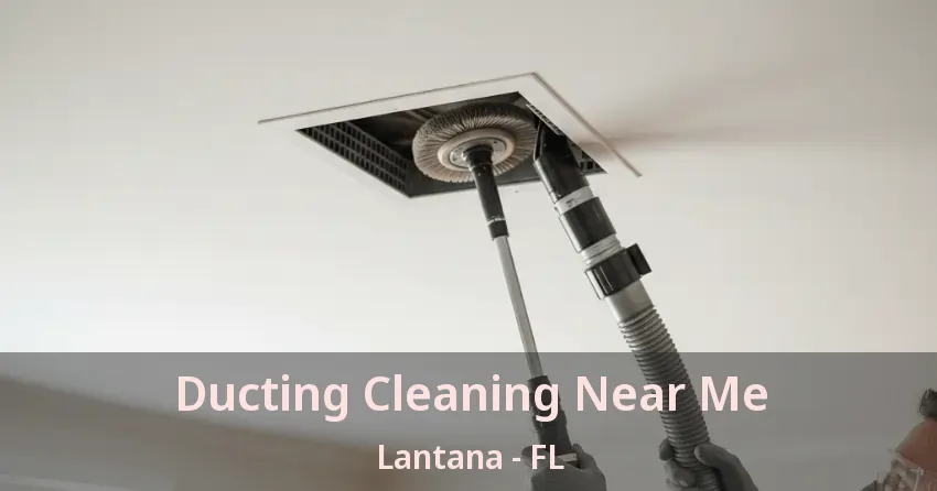 Ducting Cleaning Near Me Lantana - FL
