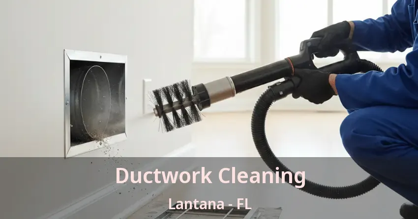 Ductwork Cleaning Lantana - FL Ductwork Cleaning Lantana - FL