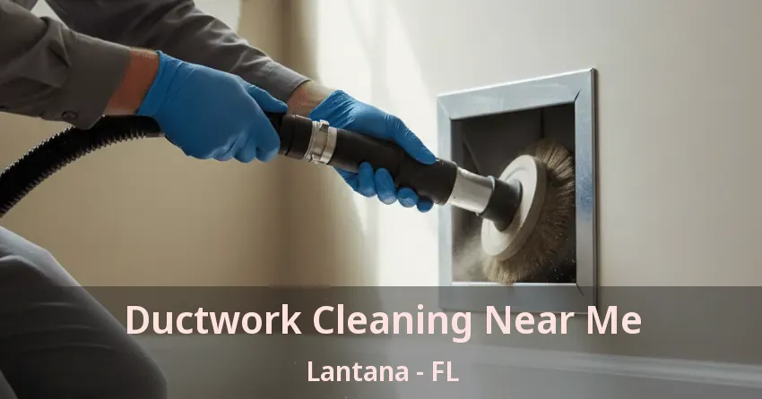 Ductwork Cleaning Near Me Lantana - FL