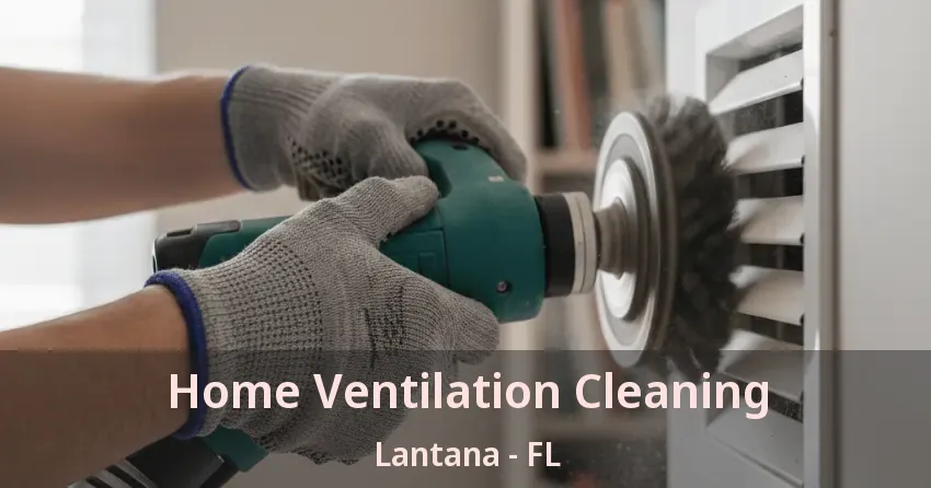 Home Ventilation Cleaning Lantana - FL Home Ventilation Cleaning Lantana - FL