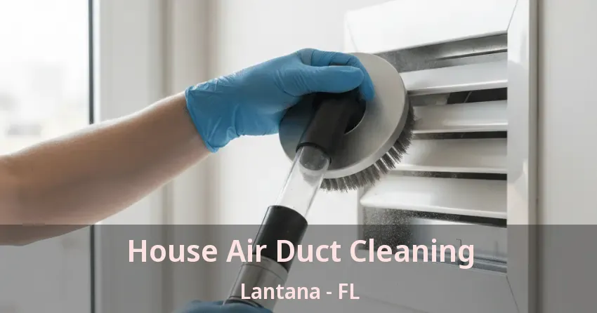 House Air Duct Cleaning Lantana - FL House Air Duct Cleaning Lantana - FL