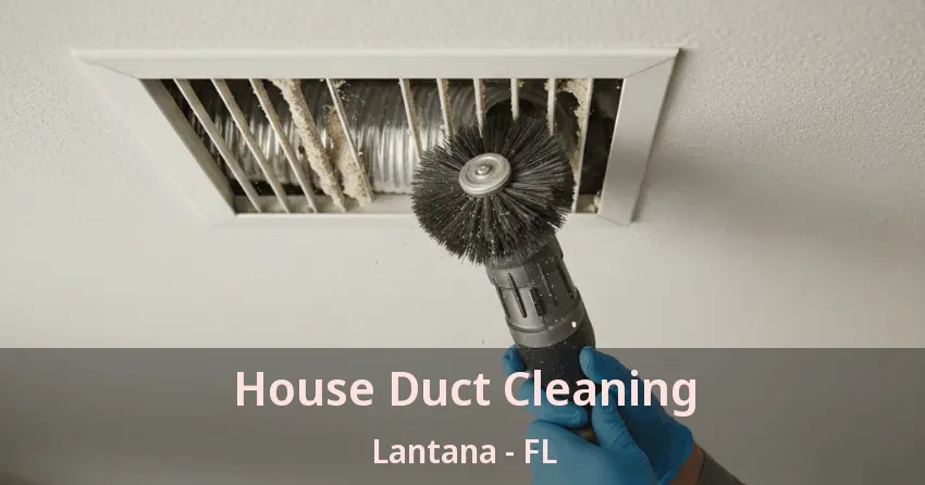 House Duct Cleaning Lantana - FL House Duct Cleaning Lantana - FL