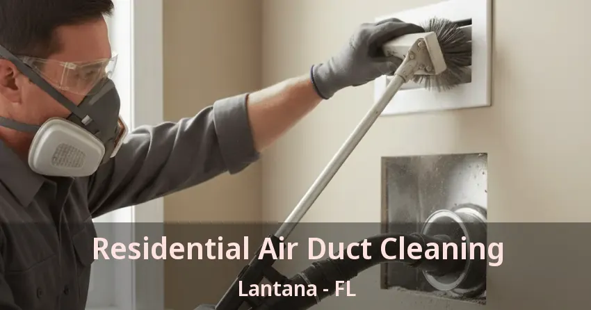 Residential Air Duct Cleaning Lantana - FL Residential Air Duct Cleaning Lantana - FL