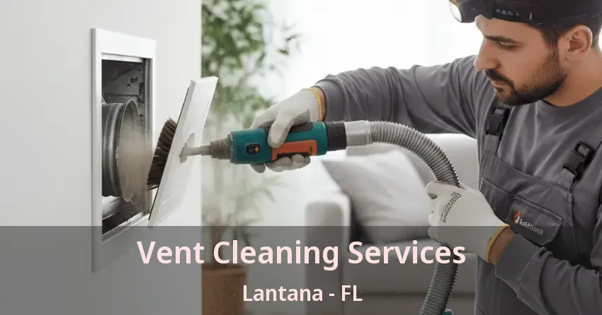 Vent Cleaning Services Lantana - FL Vent Cleaning Services Lantana - FL