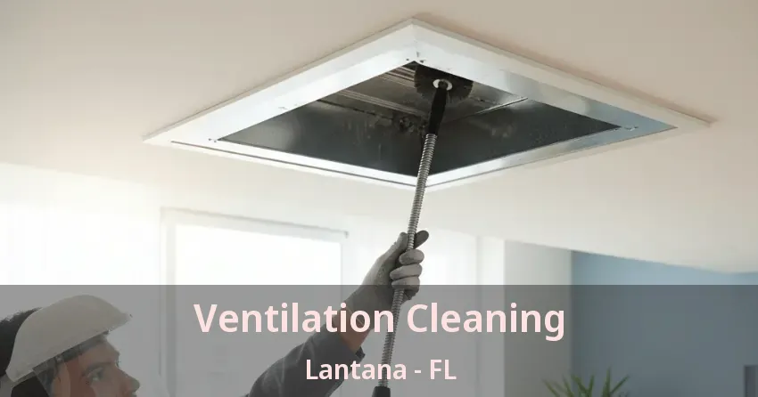 Ventilation Cleaning Lantana - FL Ventilation Cleaning Lantana - FL